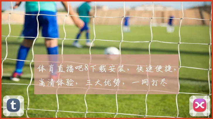 体育直播吧8下载安装，快速便捷，高清体验，三大优势，一网打尽