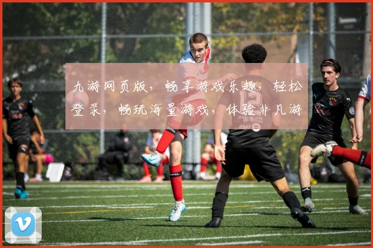 九游网页版，畅享游戏乐趣，轻松登录，畅玩海量游戏，体验非凡游戏盛宴