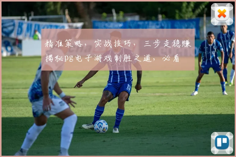 精准策略，实战技巧，三步走稳赚揭秘pg电子游戏制胜之道，必看